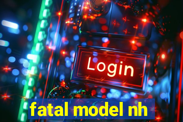 fatal model nh